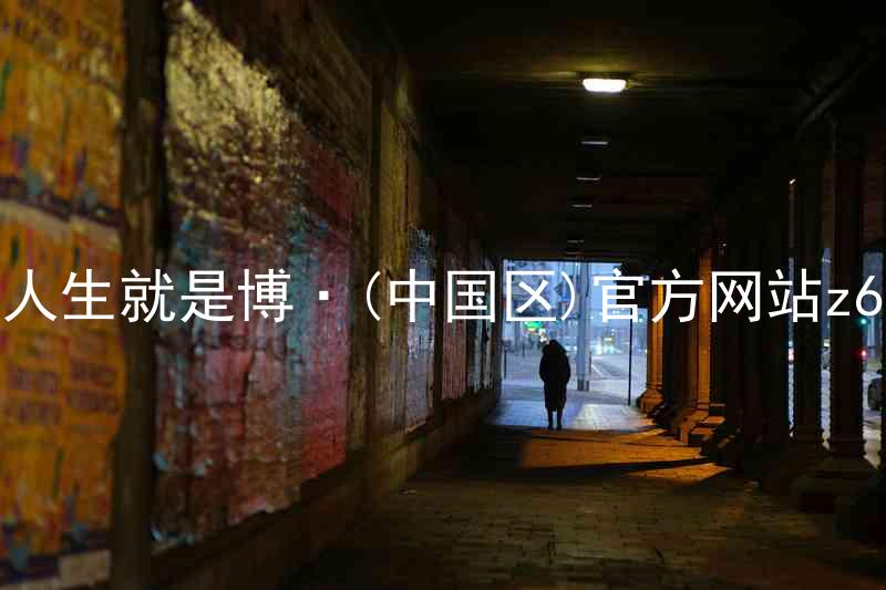 人生就是博·(中国区)官方网站z6