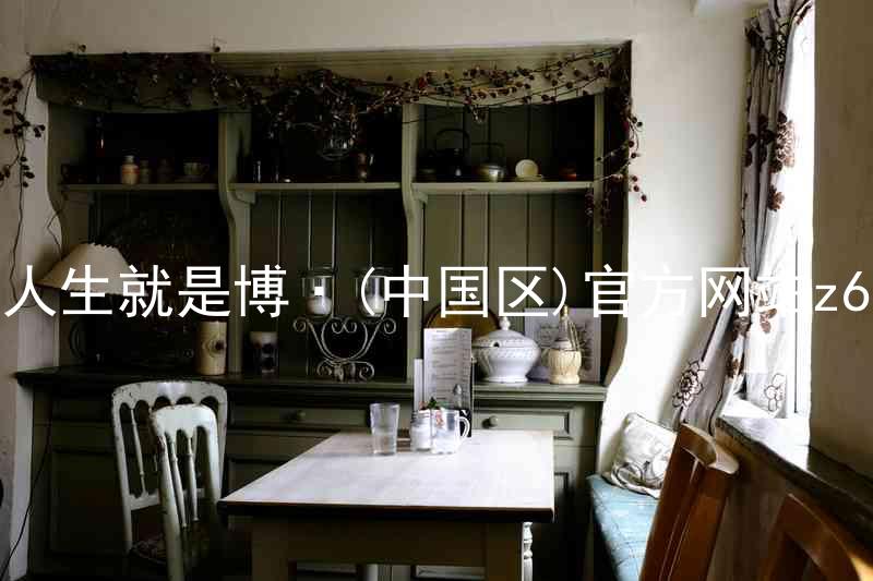 人生就是博·(中国区)官方网站z6